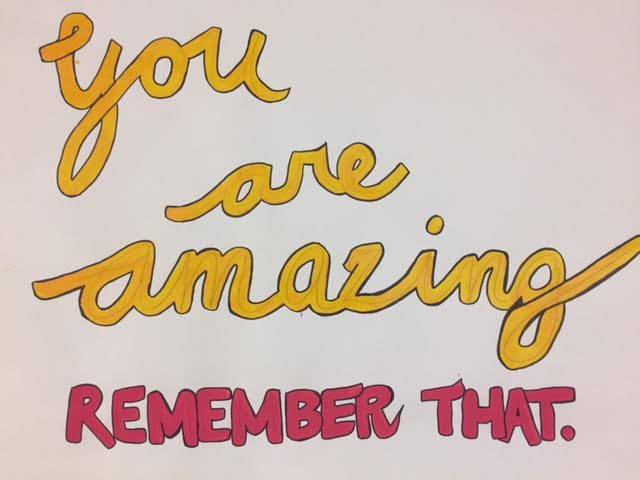 "You are amazing. Remember that"